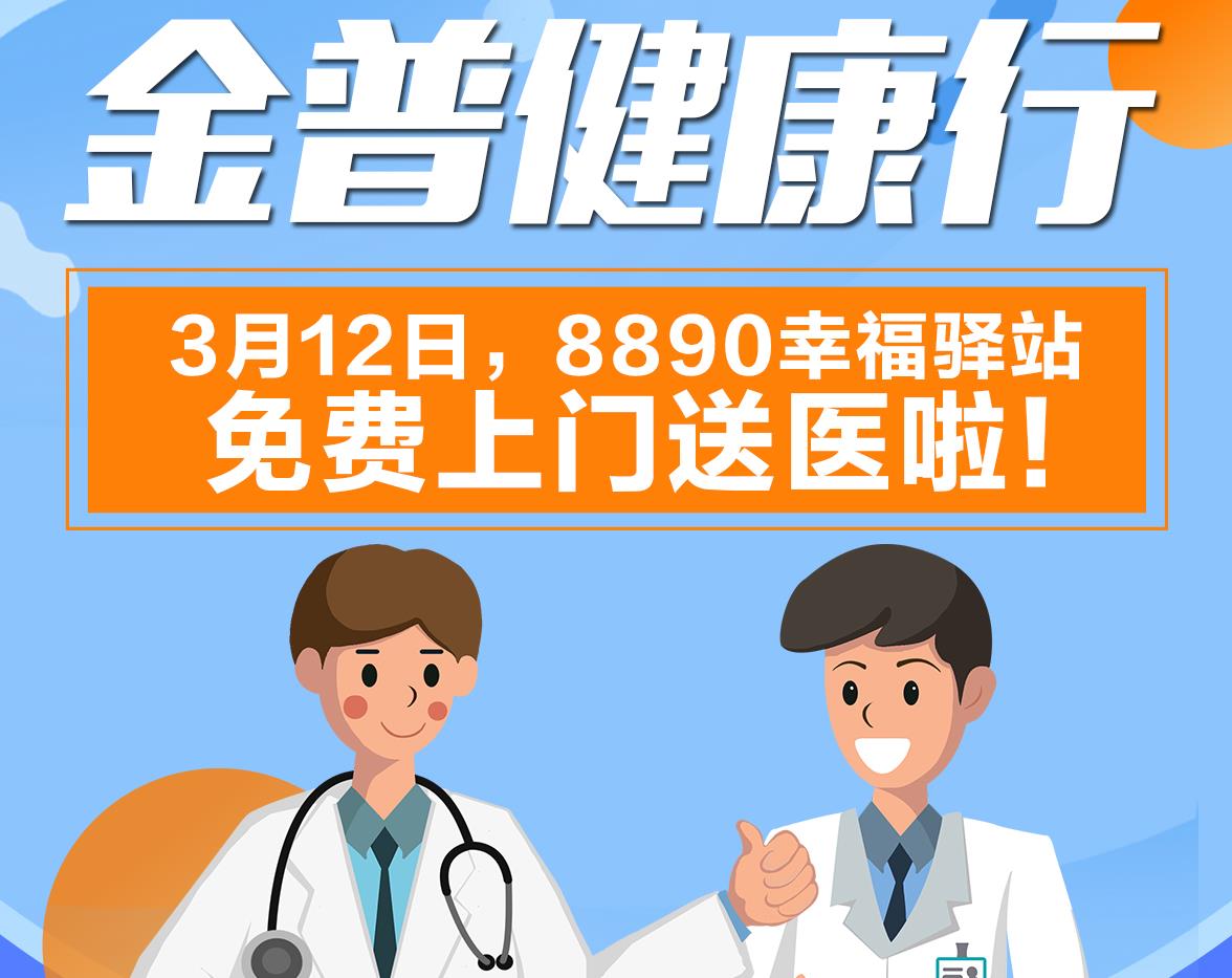 金普健康行|3月12日，8890幸福驛站免費(fèi)上門送醫(yī)啦！
