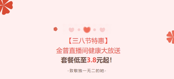【三八節(jié)特惠】金普直播間健康大放送！套餐低至3.8元起！